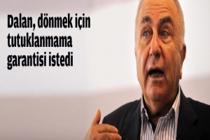 DÖNMEK İÇİN TUTUKLANMAMA GARANTİSİ İSTEDİ