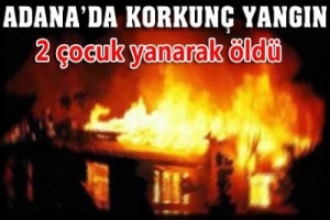 ADANA'DA 2 ÇOCUK YANARAK CAN VERDİ
