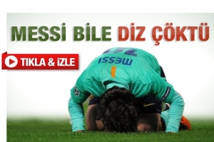 MESSİ BİLE DİZ ÇÖKTÜ
