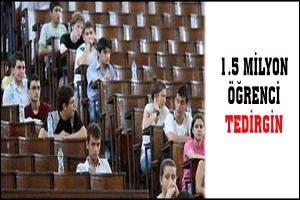 1.5 MİLYON ÖĞRENCİ TEDİRGİN