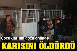 KARISINI ÇOCUKLARININ ÖNÜNDE ÖLDÜRDÜ