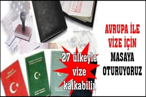 AVRUPA'YLA VİZE İÇİN MASAYA OTURUYORUZ