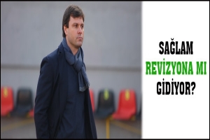 SAĞLAM REVİZYONA MI GİDİYOR?
