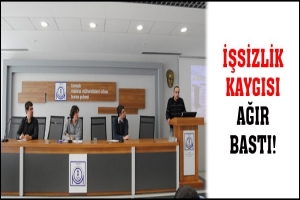 İŞSİZLİK KAYGISI AĞIR BASTI!