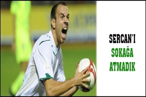 SERCAN'I SOKAĞA ATMADIK