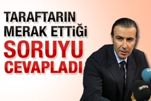 TARAFTARIN MERAK ETTİĞİ SORUYU CEVAPLADI