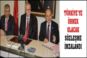 TÜRKİYE'YE ÖRNEK OLACAK SÖZLEŞME İMZALANDI
