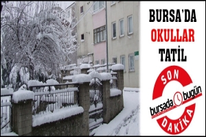 SON DAKİKA... BURSA'DA OKULLAR TATİL