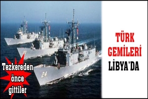 TÜRK GEMİLERİ LİBYA'DA
