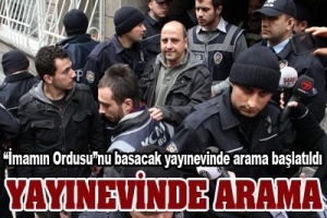İMAM ORDUSU'NU BASACAK YAYINEVİNDE ARAMA