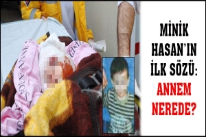 MİNİK HASAN'IN İLK SÖZÜ: ANNEM NEREDE?