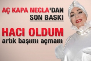 NECLA NAZIR: HACI OLDUM ARTIK BAŞIMI AÇMAM