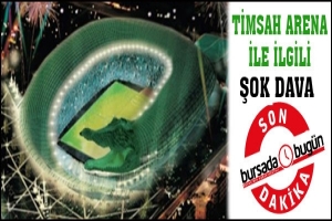 SON DAKİKA... TİMSAH ARENA İLE İLGİLİ ŞOK DAVA