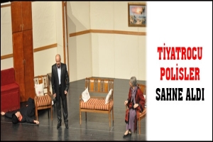 TİYATROCU POLİSLER SAHNE ALDI