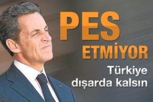 SARKOZY'NİN TÜRKİYE İNADI