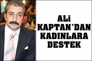 ALİ KAPTAN'DAN KADINLARA DESTEK