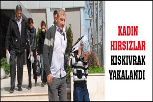 KADIN HIRSIZLAR KISKIVRAK YAKALANDI