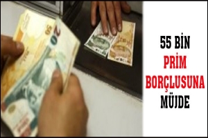 55 BİN PRİM BORÇLUSUNA MÜJDE