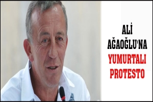 ALİ AĞAOĞLU'NA YUMURTALI PROTESTO