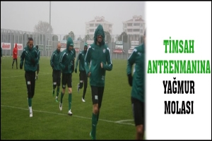 TİMSAH ANTRENMANINA YAĞMUR MOLASI