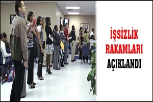 İŞSİZLİK RAKAMLARI AÇIKLANDI