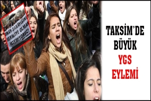 TAKSİM'DE BÜYÜK YGS EYLEMİ