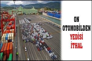 ON OTOMOBİLDEN YEDİSİ İTHAL