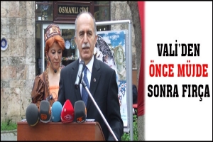 VALİ'DEN ÖNCE MÜJDE SONRA FIRÇA