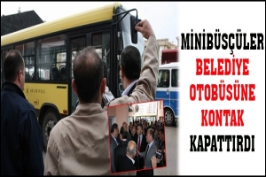 MİNİBÜSÇÜLER BELEDİYE OTOBÜSÜNE KONTAK KAPATTIRDI