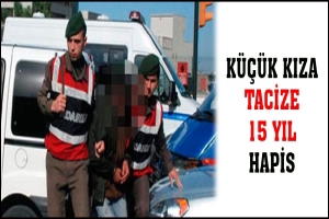 KÜÇÜK KIZA TACİZE 15 YIL HAPİS