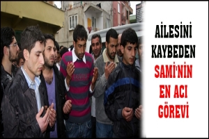 AİLESİNİ KAYBEDEN SAMİ'NİN EN ACI GÖREVİ