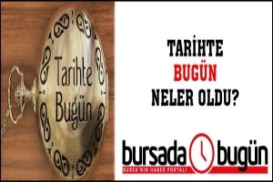 DÜNYADA VE BURSA'DA TARİHTE BUGÜN