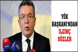YÖK BAŞKANI'NDAN İLGİNÇ SÖZLER