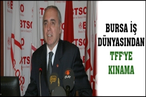 BURSA İŞ DÜNYASINDAN TFF'YE KINAMA