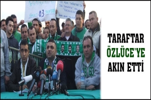 TARAFTAR ÖZLÜCE'YE AKIN ETTİ