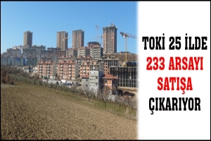 TOKİ 25 İLDE 233 ARSAYI SATIŞA ÇIKARIYOR