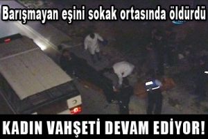 KADIN VAHŞETİ DEVAM EDİYOR