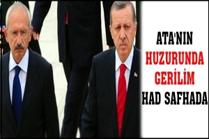 ATA'NIN HUZURUNDA GERİLİM HAD SAFHADA
