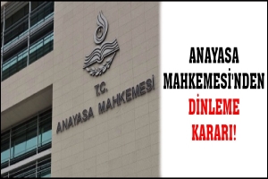 ANAYASA MAHKEMESİ'NDEN DİNLEME KARARI!
