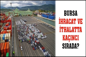 BURSA İHRACAT VE İTHALATTA KAÇINCI SIRADA?