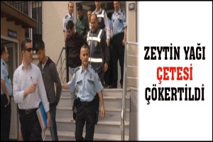 ZEYTİN YAĞI ÇETESİ ÇÖKERTİLDİ