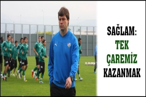 SAĞLAM: TEK ÇAREMİZ KAZANMAK