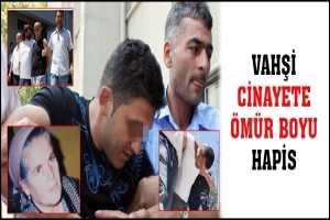 VAHŞİ CİNAYETE ÖMÜR BOYU HAPİS