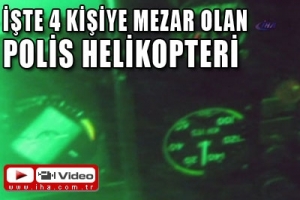 İŞTE 4 KİŞİYE MEZAR OLAN POLİS HELİKOPTERİ