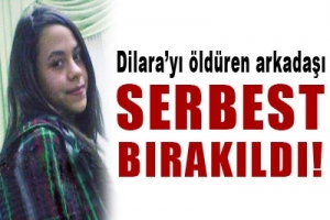 DİLARA'YI ÖLDÜREN ARKADAŞI SERBEST BIRAKILDI