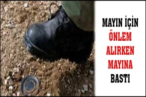 MAYIN İÇİN ÖNLEM ALIRKEN MAYINA BASTI