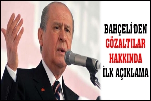 BAHÇELİ'DEN GÖZALTILAR HAKKINDA İLK AÇIKLAMA