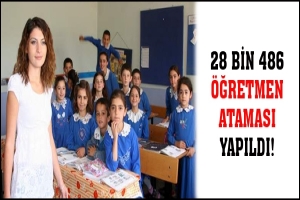 28 BİN 486 ÖĞRETMEN ATAMASI YAPILDI!
