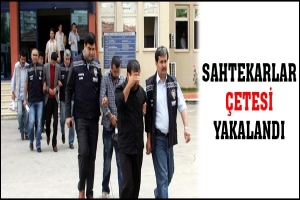 SAHTEKARLAR ÇETESİ YAKALANDI