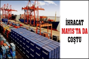 İHRACAT MAYIS'TA DA COŞTU